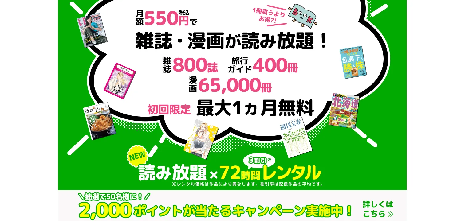 たった550円で雑誌800誌 旅行ガイド400冊 漫画65,000冊以上読み放題。最初の1ヵ月無料。